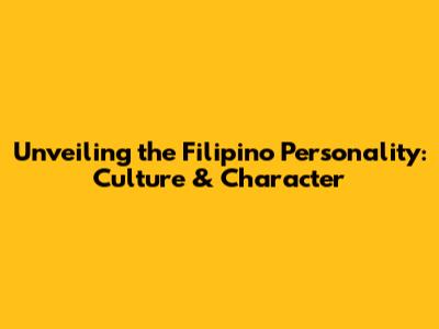 Unveiling the Filipino Personality: Culture & Character