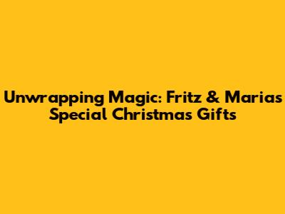 Unwrapping Magic: Fritz & Maria's Special Christmas Gifts