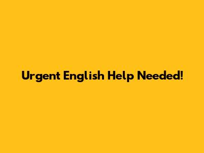Urgent English Help Needed!