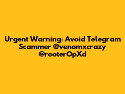 Urgent Warning: Avoid Telegram Scammer @venomxcrazy @rooterOpXd