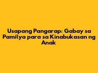 Usapang Pangarap: Gabay sa Pamilya para sa Kinabukasan ng Anak