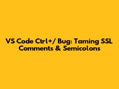 VS Code Ctrl+/ Bug: Taming SSL Comments & Semicolons