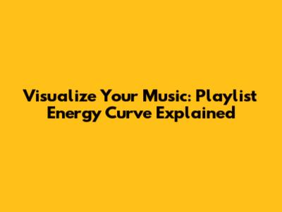 Visualize Your Music: Playlist Energy Curve Explained