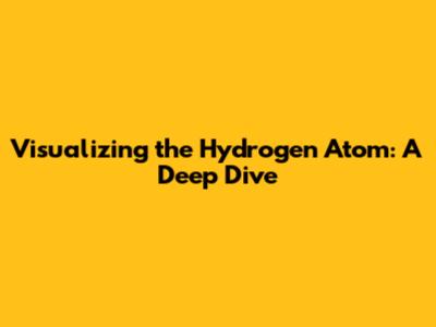 Visualizing the Hydrogen Atom: A Deep Dive