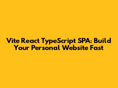 Vite React TypeScript SPA: Build Your Personal Website Fast