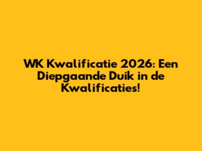 WK Kwalificatie 2026: Een Diepgaande Duik in de Kwalificaties!