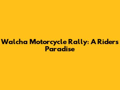Walcha Motorcycle Rally: A Rider's Paradise