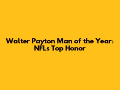 Walter Payton Man of the Year: NFL's Top Honor