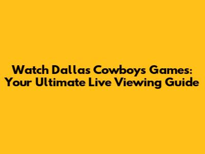 Watch Dallas Cowboys Games: Your Ultimate Live Viewing Guide