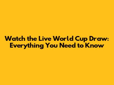 Watch the Live World Cup Draw: Everything You Need to Know