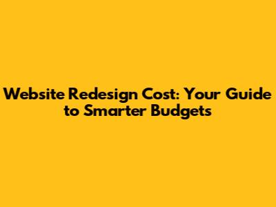 Website Redesign Cost: Your Guide to Smarter Budgets