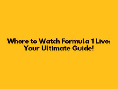 Where to Watch Formula 1 Live: Your Ultimate Guide!