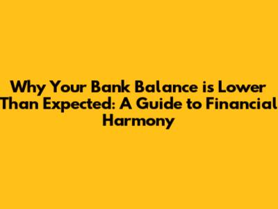 Why Your Bank Balance is Lower Than Expected: A Guide to Financial Harmony