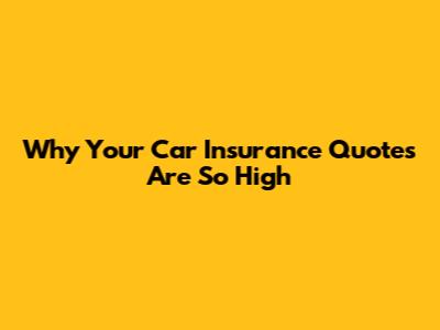 Why Your Car Insurance Quotes Are So High