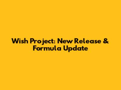 Wish Project: New Release & Formula Update