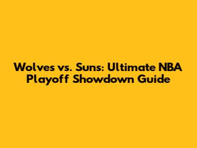 Wolves vs. Suns: Ultimate NBA Playoff Showdown Guide