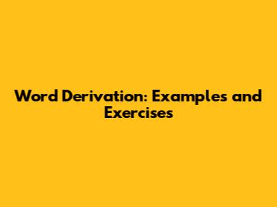 Word Derivation: Examples and Exercises