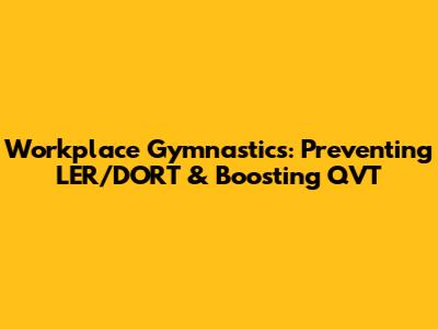 Workplace Gymnastics: Preventing LER/DORT & Boosting QVT