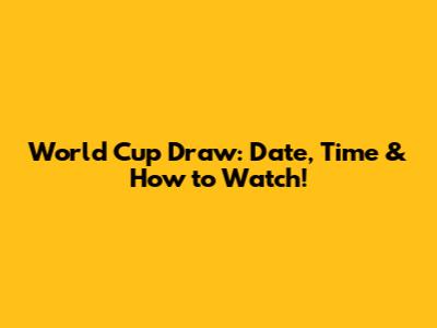 World Cup Draw: Date, Time & How to Watch!