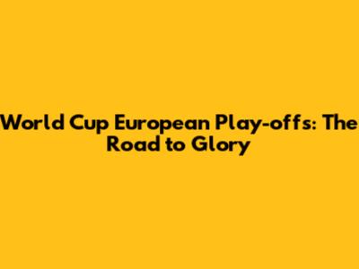 World Cup European Play-offs: The Road to Glory