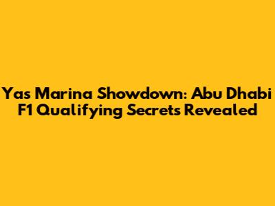 Yas Marina Showdown: Abu Dhabi F1 Qualifying Secrets Revealed