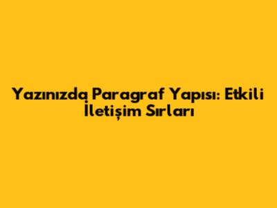 Yazınızda Paragraf Yapısı: Etkili İletişim Sırları
