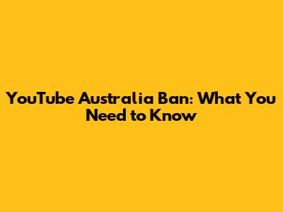 YouTube Australia Ban: What You Need to Know