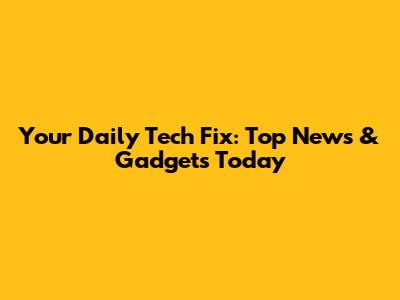 Your Daily Tech Fix: Top News & Gadgets Today