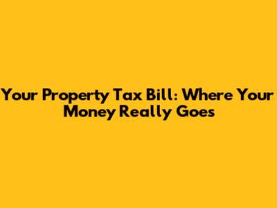 Your Property Tax Bill: Where Your Money Really Goes