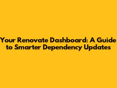 Your Renovate Dashboard: A Guide to Smarter Dependency Updates