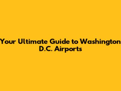 Your Ultimate Guide to Washington D.C. Airports