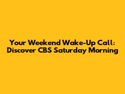 Your Weekend Wake-Up Call: Discover CBS Saturday Morning