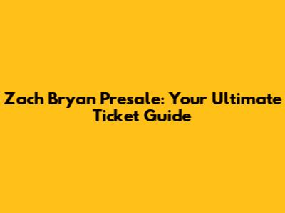 Zach Bryan Presale: Your Ultimate Ticket Guide