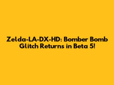 Zelda-LA-DX-HD: Bomber Bomb Glitch Returns in Beta 5!