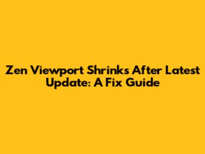 Zen Viewport Shrinks After Latest Update: A Fix Guide