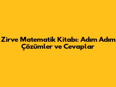 Zirve Matematik Kitabı: Adım Adım Çözümler ve Cevaplar