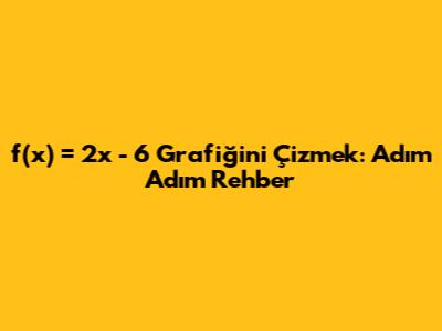 f(x) = 2x - 6 Grafiğini Çizmek: Adım Adım Rehber