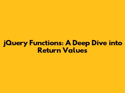 jQuery Functions: A Deep Dive into Return Values